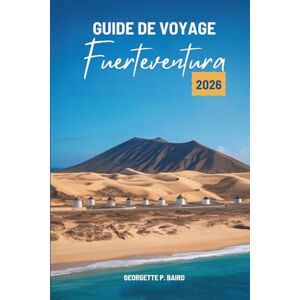 Baird, Georgette P. GUIDE DE VOYAGE Fuerteventura 2026: Espagne : Dunes de l'Atlantique, villages paisibles, ciel ouvert Baird, Georgette P. GUIDE DE VOYAGE Fuerteventura 2026: Espagne : Dunes de l'Atlantique, villages paisibles, ciel ouvert