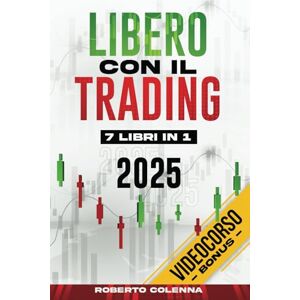 Colenna, Roberto Libero Con Il Trading 7 Libri in 1: La Bibbia del Trading Online per Principianti. Conquista la Libertà Finanziaria e Limita i Rischi con Semplici Strategie di Forex, Crypto, Swing e Day Trading Colenna, Roberto Libero Con Il Trading 7 Libri in 1: La Bibbia del Trading Online per Principianti. Conquista la Libertà Finanziaria e Limita i Rischi con Semplici Strategie di Forex, Crypto, Swing e Day Trading