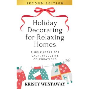 Westaway, Kristy Holiday Decorating for Relaxing Homes (Second Edition): Simple Ideas for Calm, Inclusive Celebrations (Holiday Harmony) Westaway, Kristy Holiday Decorating for Relaxing Homes (Second Edition): Simple Ideas for Calm, Inclusive Celebrations (Holiday Harmony)