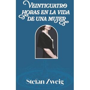 Zweig, Stefan VEINTICUATRO HORAS EN LA VIDA DE UNA MUJER: Edición con prólogo y notas Zweig, Stefan VEINTICUATRO HORAS EN LA VIDA DE UNA MUJER: Edición con prólogo y notas