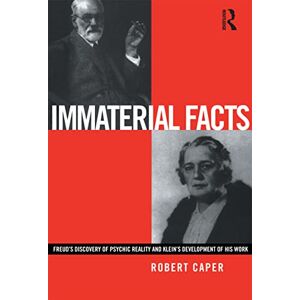 Caper, Robert Immaterial Facts: Freud's Discovery of Psychic Reality and Klein's Development of His Work Caper, Robert Immaterial Facts: Freud's Discovery of Psychic Reality and Klein's Development of His Work