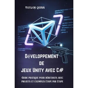 Taylor Développement de jeux Unity avec C#: Guide pratique pour débutants avec projets et exemples étape par étape Taylor Développement de jeux Unity avec C#: Guide pratique pour débutants avec projets et exemples étape par étape