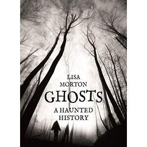 Lisa Morton Ghosts: A Haunted History Lisa Morton Ghosts: A Haunted History