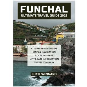 WINGARD, LUCIE FUNCHAL ULTIMATE TRAVEL GUIDE 2025 WINGARD, LUCIE FUNCHAL ULTIMATE TRAVEL GUIDE 2025