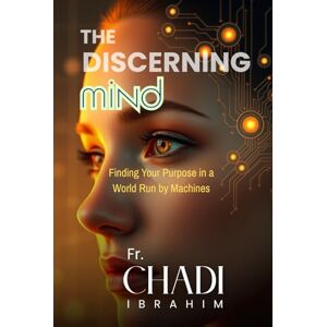 Ibrahim, Chadi THE DISCERNING MIND: Finding Your Purpose in a World Run by Machines (The Human Tech Era) Ibrahim, Chadi THE DISCERNING MIND: Finding Your Purpose in a World Run by Machines (The Human Tech Era)