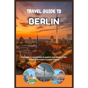 Luthor, Ben C. BERLIN TRAVEL & ADVENTURE GUIDE: A traveler’s companion to explore and discover the Heart of Europe’s Coolest Capital (WANDER MORE 2026 A TRAVEL & ADVENTURE COLLECTION) Luthor, Ben C. BERLIN TRAVEL & ADVENTURE GUIDE: A traveler’s companion to explore and discover the Heart of Europe’s Coolest Capital (WANDER MORE 2026 A TRAVEL & ADVENTURE COLLECTION)