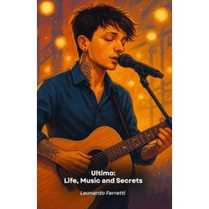 Ferretti, Leonardo Ultimo: Life, Music and Secrets: A tribute to the singer-songwriter who won millions of hearts Ferretti, Leonardo Ultimo: Life, Music and Secrets: A tribute to the singer-songwriter who won millions of hearts