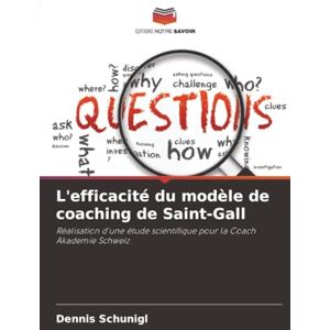 Schunigl, Dennis L'efficacité du modèle de coaching de Saint-Gall: Réalisation d'une étude scientifique pour la Coach Akademie Schweiz Schunigl, Dennis L'efficacité du modèle de coaching de Saint-Gall: Réalisation d'une étude scientifique pour la Coach Akademie Schweiz