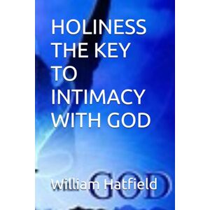 Hatfield, MR. William Roy HOLINESS THE KEY TO INTIMACY WITH GOD Hatfield, MR. William Roy HOLINESS THE KEY TO INTIMACY WITH GOD