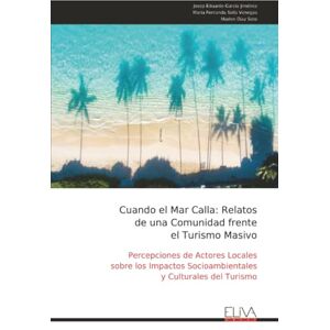 García Jiménez, Josep Eduardo Cuando el Mar Calla: Relatos de una Comunidad frente el Turismo Masivo: Percepciones de Actores Locales sobre los Impactos Socioambientales y Culturales del Turismo García Jiménez, Josep Eduardo Cuando el Mar Calla: Relatos de una Comunidad frente el Turismo Masivo: Percepciones de Actores Locales sobre los Impactos Socioambientales y Culturales del Turismo