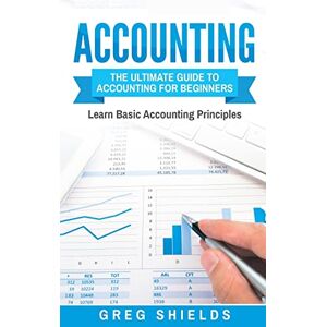 Shields, Greg Accounting: The Ultimate Guide to Accounting for Beginners – Learn the Basic Accounting Principles Shields, Greg Accounting: The Ultimate Guide to Accounting for Beginners – Learn the Basic Accounting Principles