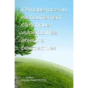 FOUTOU, Francis-Fred L’Afrique face au réchauffement climatique : vulnérabilités, enjeux et perspectives FOUTOU, Francis-Fred L’Afrique face au réchauffement climatique : vulnérabilités, enjeux et perspectives