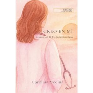 Medina Canales, Carolina Creo en mí: Un camino de 30 días hacia mi confianza Medina Canales, Carolina Creo en mí: Un camino de 30 días hacia mi confianza