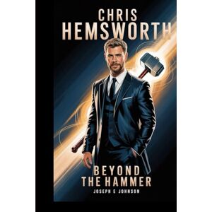 JOHNSON, JOSEPH E CHRIS HEMSWORTH BIOGRAPHY: BEYOND THE HAMMER JOHNSON, JOSEPH E CHRIS HEMSWORTH BIOGRAPHY: BEYOND THE HAMMER