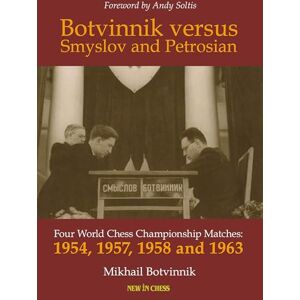 Mikhail Botvinnik Botvinnik versus Smyslov and Petrosian: Four World Chess Championship Matches: 1954, 1957, 1958 and 1963 Mikhail Botvinnik Botvinnik versus Smyslov and Petrosian: Four World Chess Championship Matches: 1954, 1957, 1958 and 1963