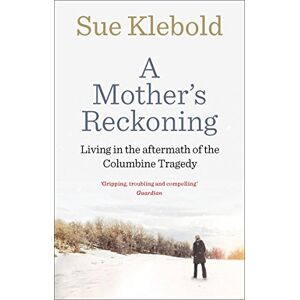 Klebold, Sue A Mother's Reckoning: Living in the aftermath of the Columbine tragedy Klebold, Sue A Mother's Reckoning: Living in the aftermath of the Columbine tragedy