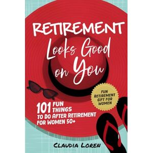 Loren, Claudia Retirement Looks Good On You: 101 Fun Things to Do After Retirement for Women 50+ (Fun Retirement Gift for Women) Loren, Claudia Retirement Looks Good On You: 101 Fun Things to Do After Retirement for Women 50+ (Fun Retirement Gift for Women)