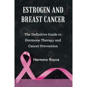 Royce, Harmony Estrogen and Breast Cancer: The Definitive Guide to Hormone Therapy and Cancer Prevention (Health Matters) Royce, Harmony Estrogen and Breast Cancer: The Definitive Guide to Hormone Therapy and Cancer Prevention (Health Matters)