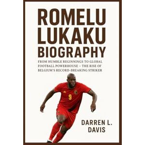Davis, Darren L. Romelu Lukaku Biography: From Humble Beginnings to Global Football Powerhouse – The Rise of Belgium’s Record-Breaking Striker Davis, Darren L. Romelu Lukaku Biography: From Humble Beginnings to Global Football Powerhouse – The Rise of Belgium’s Record-Breaking Striker