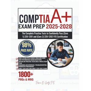 Goetz P.E., Fermin O. CompTIA A+ EXAM PREP 2025-2028: The Complete Practice Tests to Confidently Pass (Core 1) 220-1201 and (Core 2) 220-1202 V15 Certification Goetz P.E., Fermin O. CompTIA A+ EXAM PREP 2025-2028: The Complete Practice Tests to Confidently Pass (Core 1) 220-1201 and (Core 2) 220-1202 V15 Certification