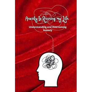 MERAKI, L.C. Anxiety is Ruining my Life: Understanding and Overcoming Anxiety MERAKI, L.C. Anxiety is Ruining my Life: Understanding and Overcoming Anxiety