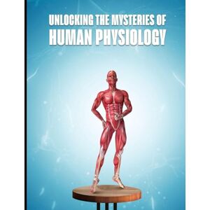 Nangrejo, Dr Ruqaya Unlocking the Mysteries of Human Physiology Nangrejo, Dr Ruqaya Unlocking the Mysteries of Human Physiology