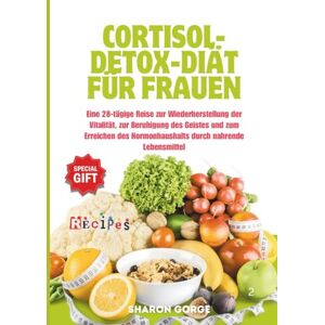 GORGE, SHARON Cortisol-Detox-Diät für Frauen: Eine 28-tägige Reise zur Wiederherstellung der Vitalität, zur Beruhigung des Geistes und zum Erreichen des Hormonhaushalts durch nahrende Lebensmittel GORGE, SHARON Cortisol-Detox-Diät für Frauen: Eine 28-tägige Reise zur Wiederherstellung der Vitalität, zur Beruhigung des Geistes und zum Erreichen des Hormonhaushalts durch nahrende Lebensmittel