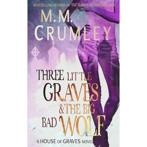 Crumley, M.M. Three Little Graves & the Big Bad Wolf (The House of Graves Series) Crumley, M.M. Three Little Graves & the Big Bad Wolf (The House of Graves Series)