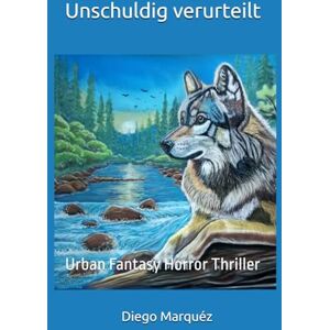 Marquéz, Diego Unschuldig verurteilt: Urban Fantasy Horror Thriller Marquéz, Diego Unschuldig verurteilt: Urban Fantasy Horror Thriller
