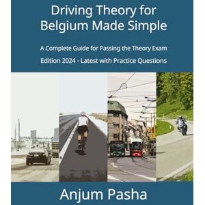 Pasha, Anjum Driving Theory for Belgium Made Simple: A Complete Guide for Passing the Theory Exam Pasha, Anjum Driving Theory for Belgium Made Simple: A Complete Guide for Passing the Theory Exam