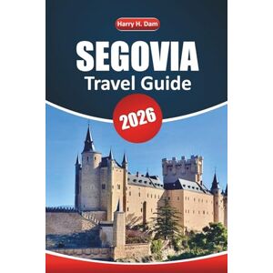 Dam, Harry H. Segovia Travel Guide 2026: Explore Hidden Gems, Plan Day Trips, and Experience Spain’s Historic Landmarks with Local Tips and Itineraries Dam, Harry H. Segovia Travel Guide 2026: Explore Hidden Gems, Plan Day Trips, and Experience Spain’s Historic Landmarks with Local Tips and Itineraries