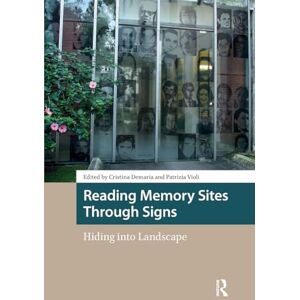 Reading Memory Sites Through Signs: Hiding into Landscape (Heritage and Memory Studies) Reading Memory Sites Through Signs: Hiding into Landscape (Heritage and Memory Studies)