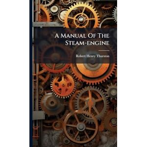 Thurston, Robert Henry A Manual Of The Steam-engine Thurston, Robert Henry A Manual Of The Steam-engine