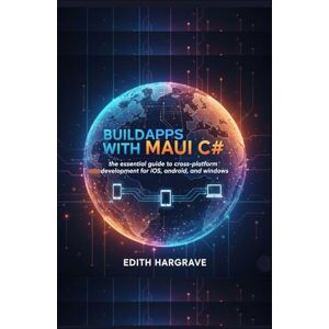 Hargrave, Edith Build Apps with MAUI C#: The Essential Guide to Cross-Platform Development for iOS, Android, and Windows (The Pragmatic Edith's Guide) Hargrave, Edith Build Apps with MAUI C#: The Essential Guide to Cross-Platform Development for iOS, Android, and Windows (The Pragmatic Edith's Guide)
