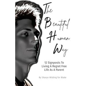 Wilding, Sharyn Beautiful Human Way: 12 Signposts To Living A Regret Free Life As A Parent Wilding, Sharyn Beautiful Human Way: 12 Signposts To Living A Regret Free Life As A Parent