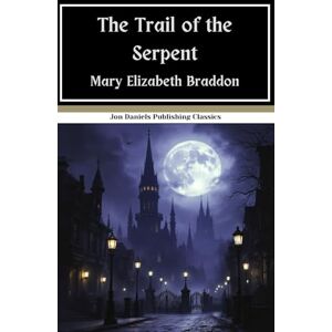 Braddon, Mary Elizabeth The Trail of the Serpent: Victorian Crime Fiction, An Original and Unabridged Edition Braddon, Mary Elizabeth The Trail of the Serpent: Victorian Crime Fiction, An Original and Unabridged Edition