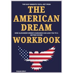 Dray, Pagan The Easy Insights You'll Get From The American Dream Workbook: How Alexander Green’s Guidance Can Lead You to a Better Future Dray, Pagan The Easy Insights You'll Get From The American Dream Workbook: How Alexander Green’s Guidance Can Lead You to a Better Future