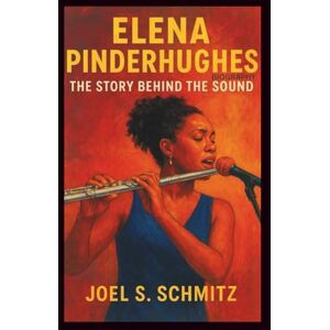 S. Schmitz, Joel ELENA PINDERHUGHES BIOGRAPHY: The Story Behind the Sound S. Schmitz, Joel ELENA PINDERHUGHES BIOGRAPHY: The Story Behind the Sound