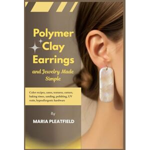 Pleatfield, Maria Polymer Clay Earrings and Jewelry Made Simple: Color recipes, canes, textures, cutters, baking times, sanding, polishing, UV resin, hypoallergenic hardware Pleatfield, Maria Polymer Clay Earrings and Jewelry Made Simple: Color recipes, canes, textures, cutters, baking times, sanding, polishing, UV resin, hypoallergenic hardware