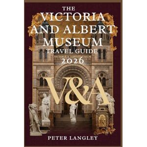 Langley, Peter VICTORIA AND ALBERT MUSEUM TRAVEL GUIDE 2025: Ultimate Tourists' Guide with Descriptive Pictures (PLACES TO VISIT IN LONDON) Langley, Peter VICTORIA AND ALBERT MUSEUM TRAVEL GUIDE 2025: Ultimate Tourists' Guide with Descriptive Pictures (PLACES TO VISIT IN LONDON)