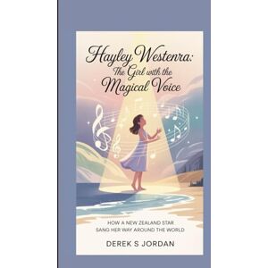 S Jordan, Derek Hayley Westenra: The Girl with the Magical Voice: How a New Zealand Star Sang Her Way Around the World S Jordan, Derek Hayley Westenra: The Girl with the Magical Voice: How a New Zealand Star Sang Her Way Around the World