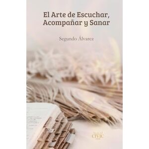 Pérez, Sr Segundo Alvarez El Arte de Escuchar, Acompañar y Sanar (Manuales del Peregrino CIVIC – Caminos a Santiago) Pérez, Sr Segundo Alvarez El Arte de Escuchar, Acompañar y Sanar (Manuales del Peregrino CIVIC – Caminos a Santiago)