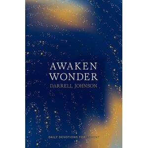Johnson, Darrell W Awaken Wonder: Daily Devotions For Advent Johnson, Darrell W Awaken Wonder: Daily Devotions For Advent