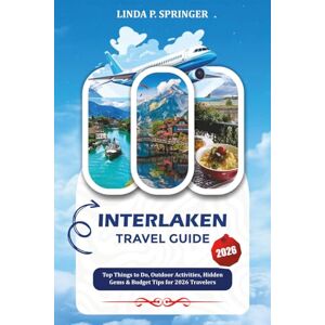 SPRINGER, LINDA P. INTERLAKEN TRAVEL GUIDE 2026: Top Things to Do, Outdoor Activities, Hidden Gems & Budget Tips for 2026 Travelers SPRINGER, LINDA P. INTERLAKEN TRAVEL GUIDE 2026: Top Things to Do, Outdoor Activities, Hidden Gems & Budget Tips for 2026 Travelers