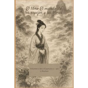 Li, Ruzhen El libro El mundo de los espejos y las flores: Volumen 1 de 2 (Capítulos 1 50) Li, Ruzhen El libro El mundo de los espejos y las flores: Volumen 1 de 2 (Capítulos 1 50)