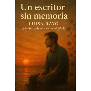 Rayo Lopez, Luisa Fernanda Un escritor sin memoria: Laberintos de una mente olvidada Rayo Lopez, Luisa Fernanda Un escritor sin memoria: Laberintos de una mente olvidada