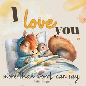 Berger, Milla I love you more than words can say: 19 warm ways to tell you about my infinite love. A children's book for ages 2 and up. Berger, Milla I love you more than words can say: 19 warm ways to tell you about my infinite love. A children's book for ages 2 and up.