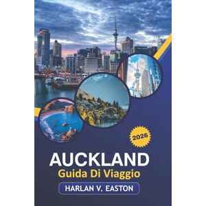 Easton, Harlan V. Auckland Guida Di Viaggio 2026: Scopri le migliori attrazioni, le gemme nascoste, le avventure all'aria aperta e la cultura unica nella città più grande della Nuova Zelanda Easton, Harlan V. Auckland Guida Di Viaggio 2026: Scopri le migliori attrazioni, le gemme nascoste, le avventure all'aria aperta e la cultura unica nella città più grande della Nuova Zelanda
