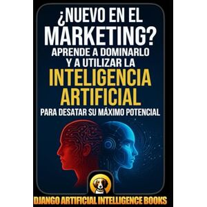 Django Artificial Intelligence Books ¿Nuevo en el marketing?: Aprende a dominarlo y a utilizar la inteligencia artificial para desatar su máximo potencial (IA y Marketing) Django Artificial Intelligence Books ¿Nuevo en el marketing?: Aprende a dominarlo y a utilizar la inteligencia artificial para desatar su máximo potencial (IA y Marketing)