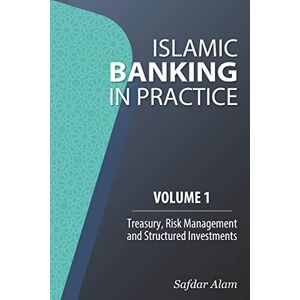 Alam, Safdar Islamic Banking in Practice, Volume 1: Money Markets, Risk Management and Structured Investments Alam, Safdar Islamic Banking in Practice, Volume 1: Money Markets, Risk Management and Structured Investments